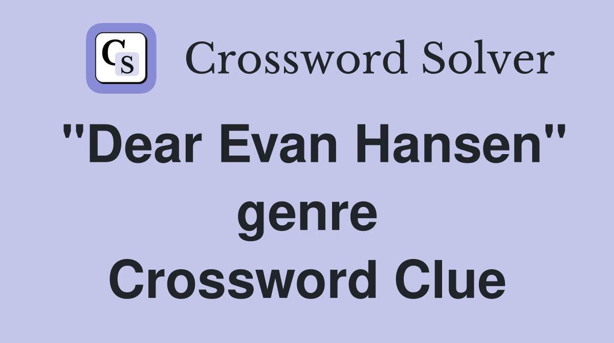 "Dear Evan Hansen" genre Crossword Clue