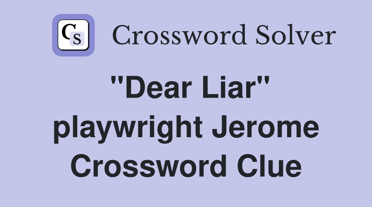 "Dear Liar" playwright Jerome Crossword Clue