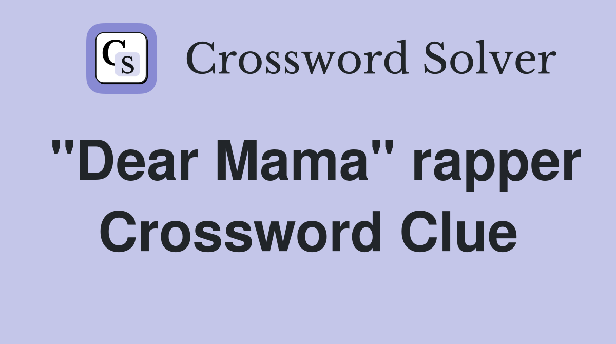 "Dear Mama" rapper Crossword Clue