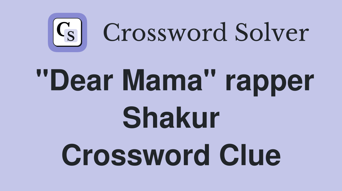 "Dear Mama" rapper Shakur Crossword Clue