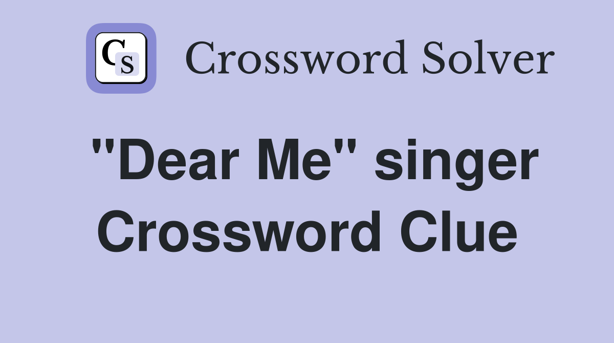"Dear Me" singer Crossword Clue
