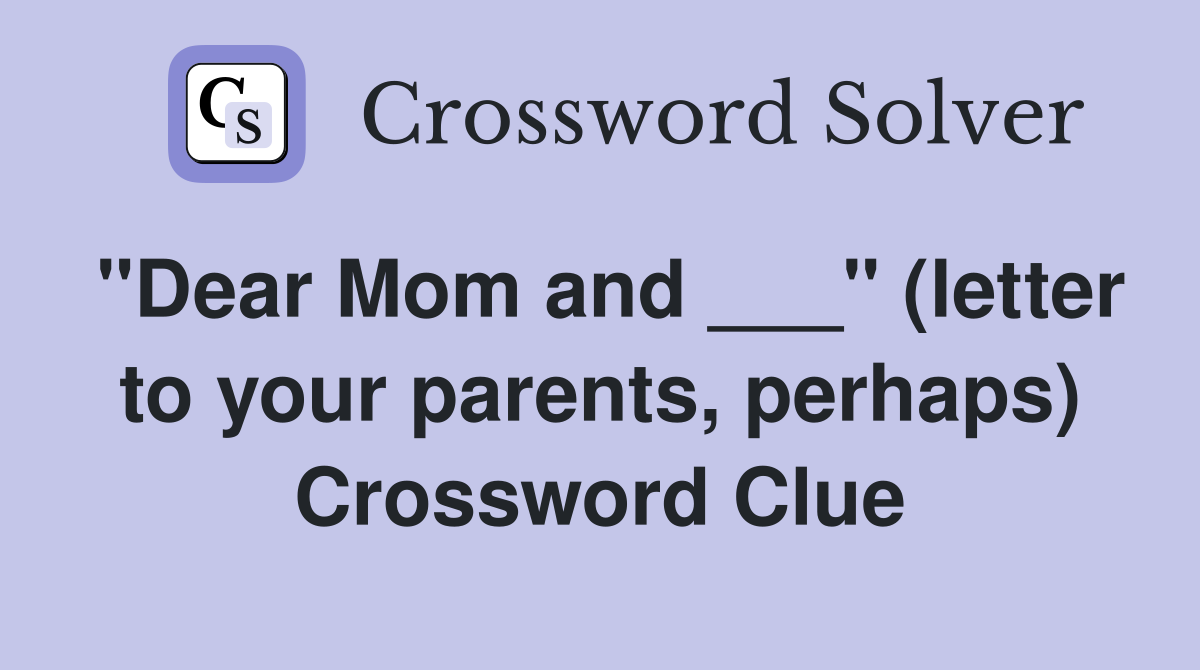 "Dear Mom and ___" (letter to your parents, perhaps) Crossword Clue