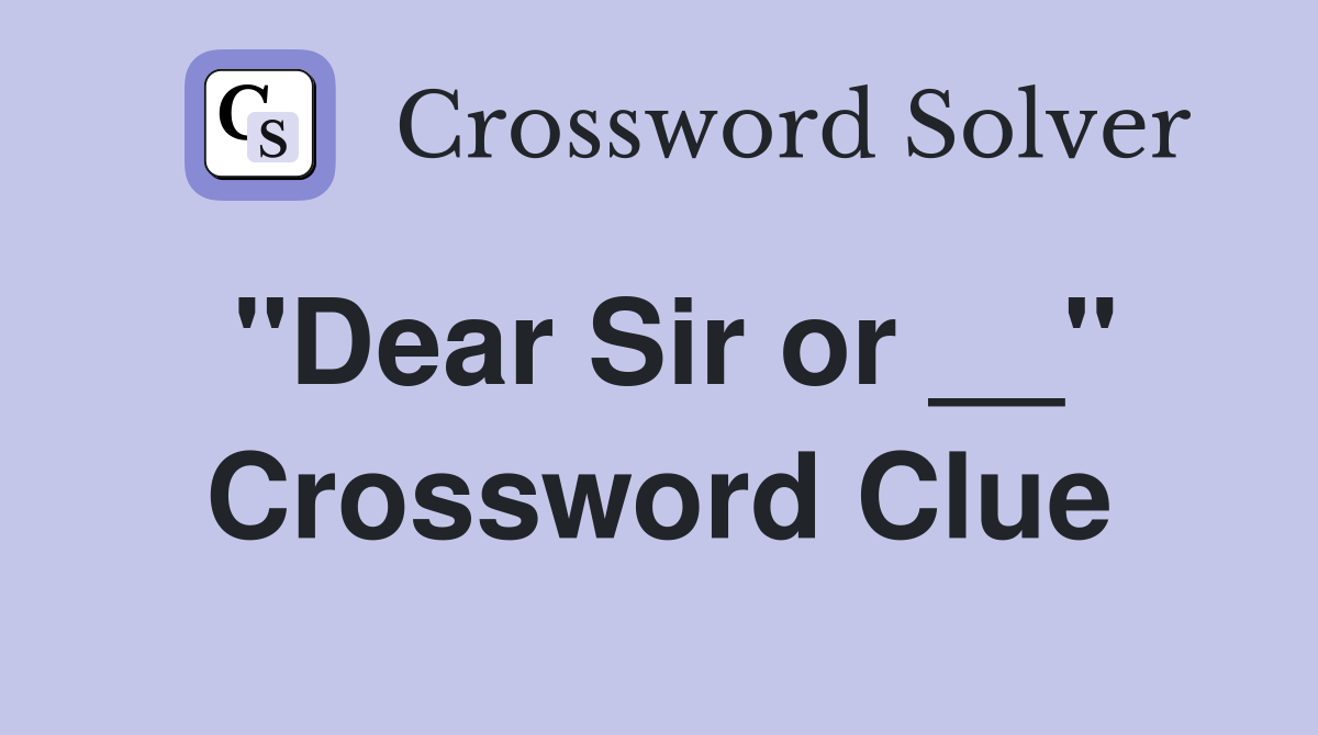 "Dear Sir or __" Crossword Clue