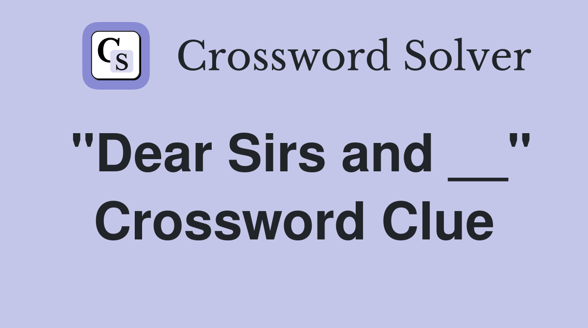 "Dear Sirs and __" Crossword Clue