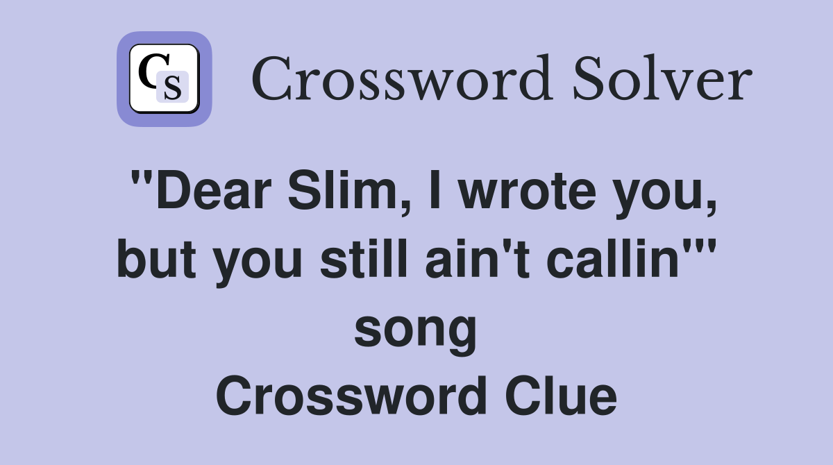 "Dear Slim, I wrote you, but you still ain't callin'" song Crossword Clue