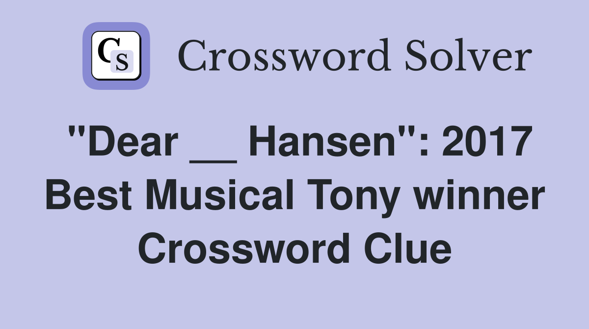 "Dear __ Hansen": 2017 Best Musical Tony winner Crossword Clue