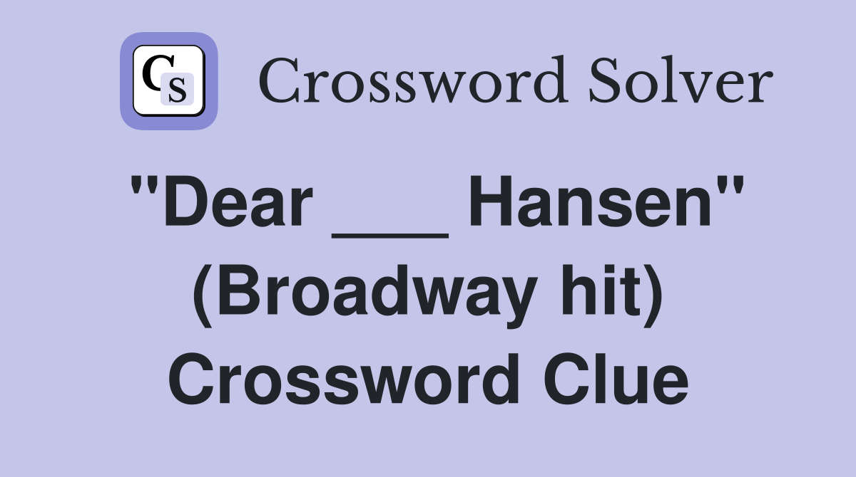 "Dear ___ Hansen" (Broadway hit) Crossword Clue