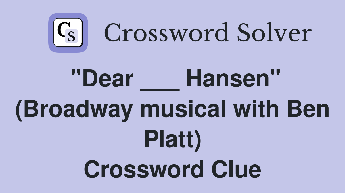 "Dear ___ Hansen" (Broadway musical with Ben Platt) Crossword Clue