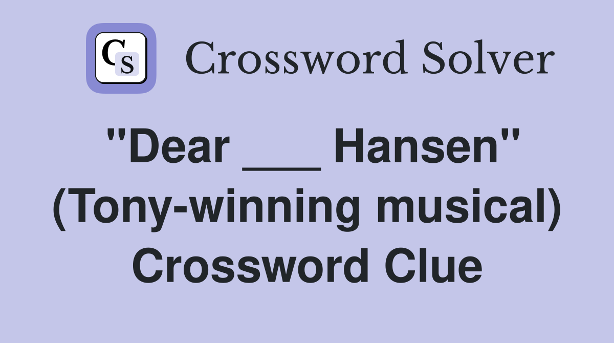 "Dear ___ Hansen" (Tony-winning musical) Crossword Clue