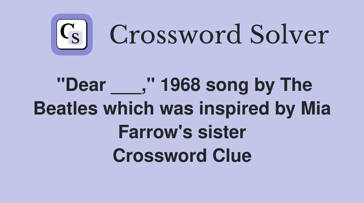 "Dear ___," 1968 song by The Beatles which was inspired by Mia Farrow's sister Crossword Clue