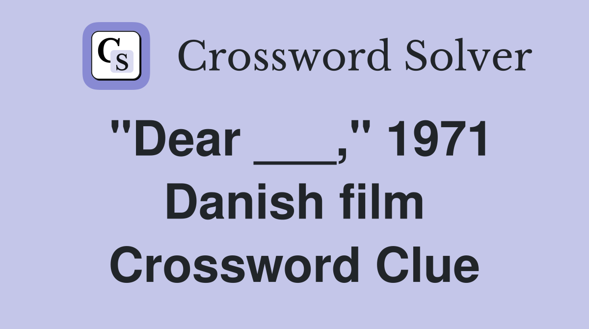 "Dear ___," 1971 Danish film Crossword Clue