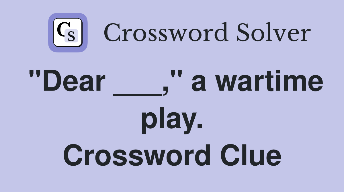 "Dear ___," a wartime play. Crossword Clue