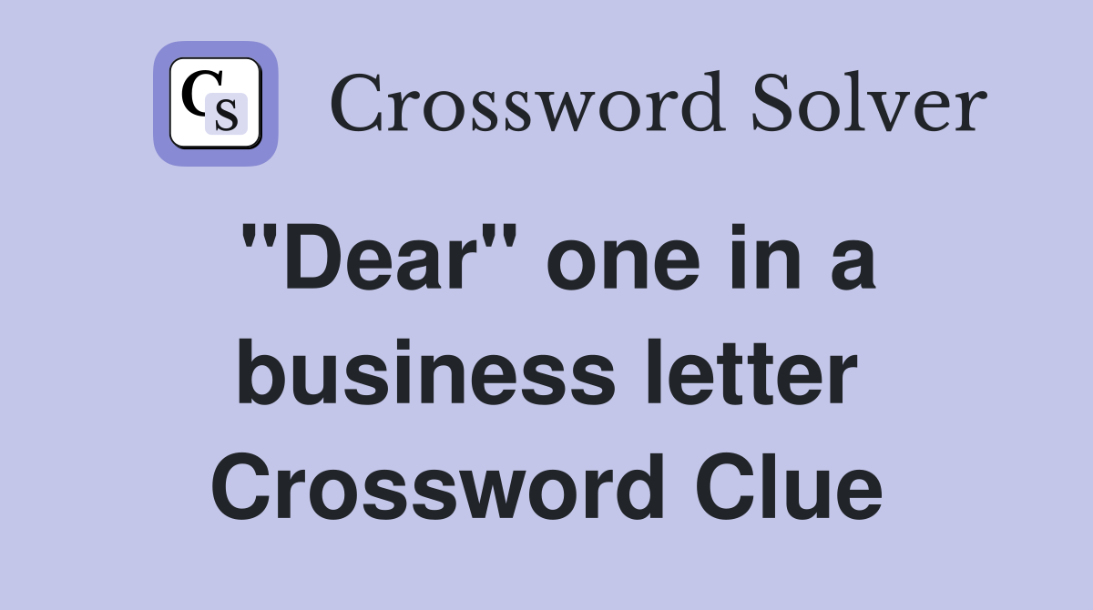 "Dear" one in a business letter Crossword Clue