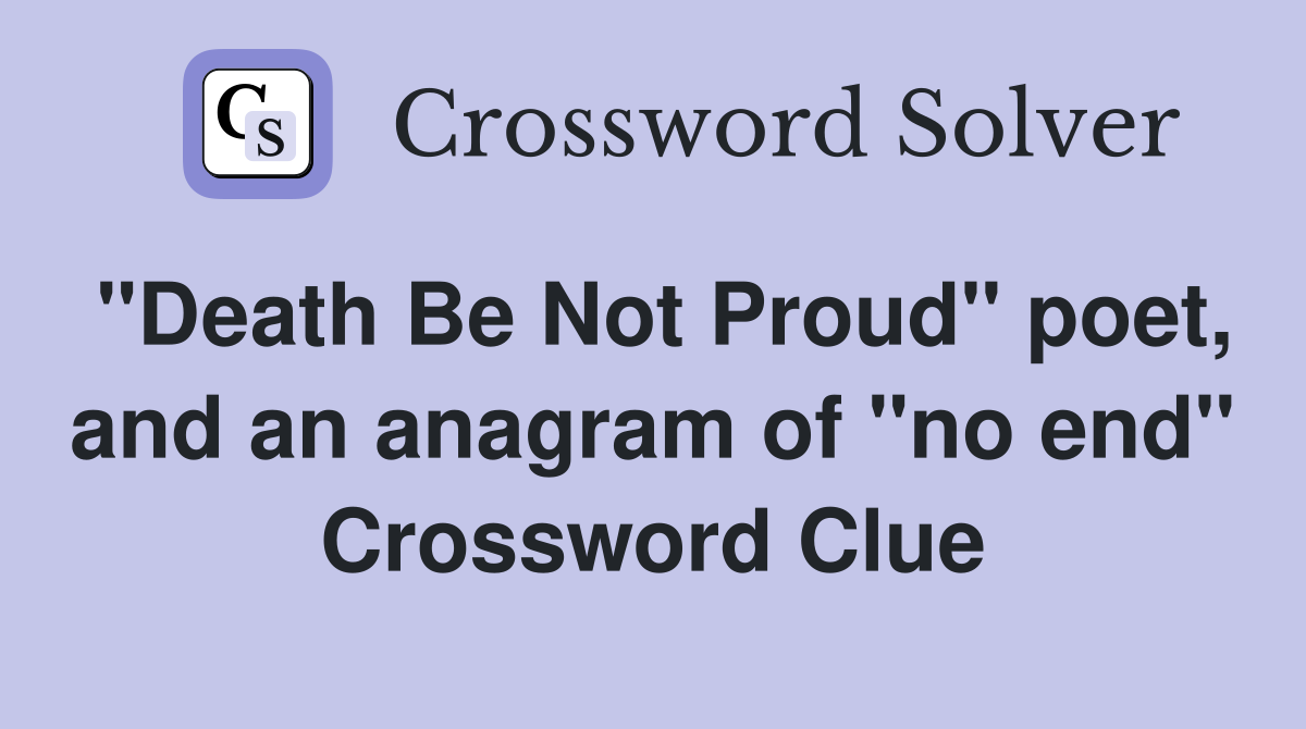 "Death Be Not Proud" poet, and an anagram of "no end" Crossword Clue