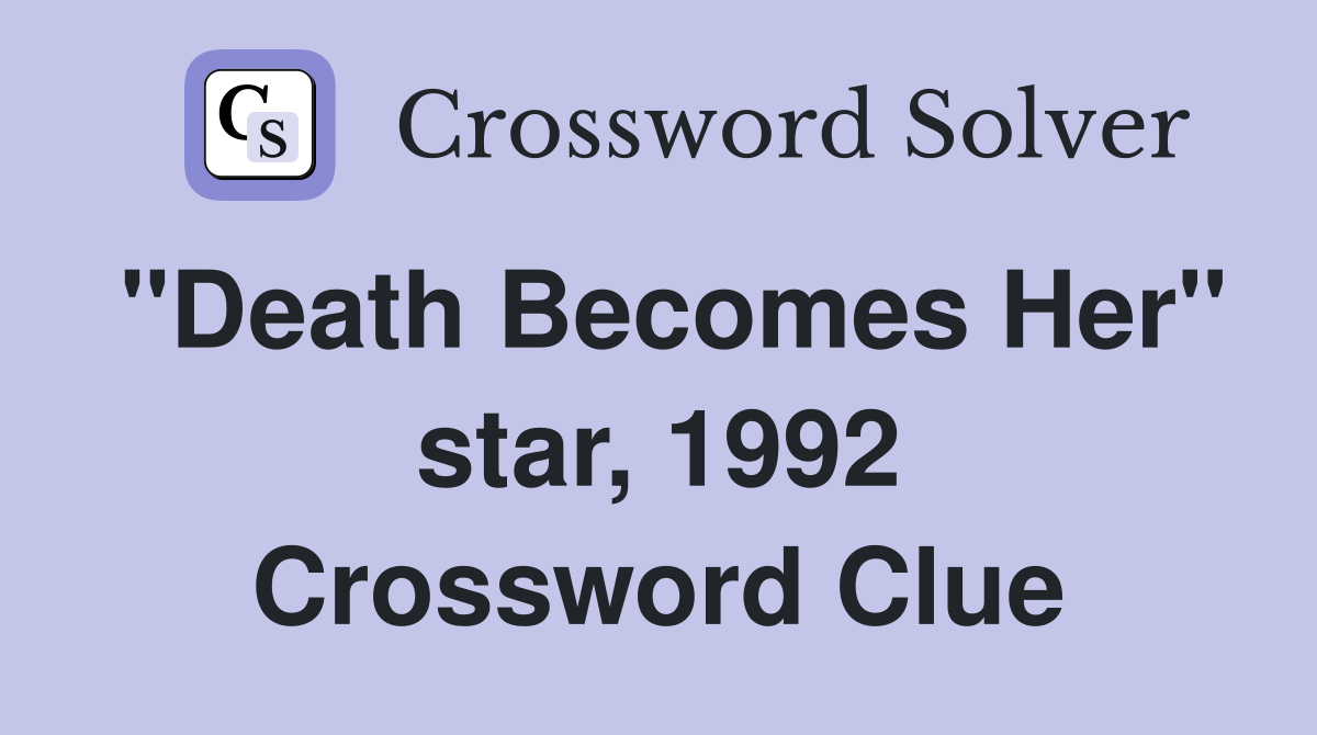 "Death Becomes Her" star, 1992 Crossword Clue