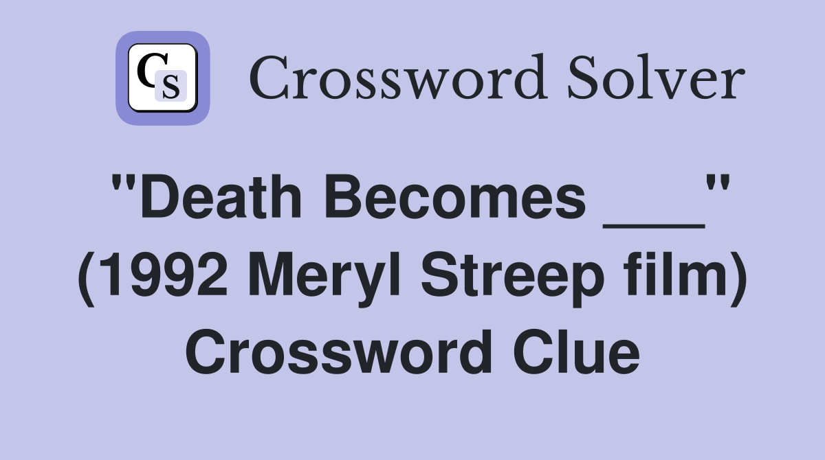 "Death Becomes ___" (1992 Meryl Streep film) Crossword Clue