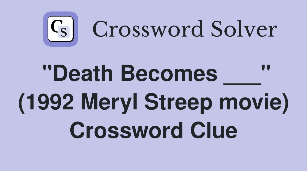 "Death Becomes ___" (1992 Meryl Streep movie) Crossword Clue