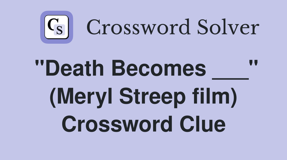 "Death Becomes ___" (Meryl Streep film) Crossword Clue
