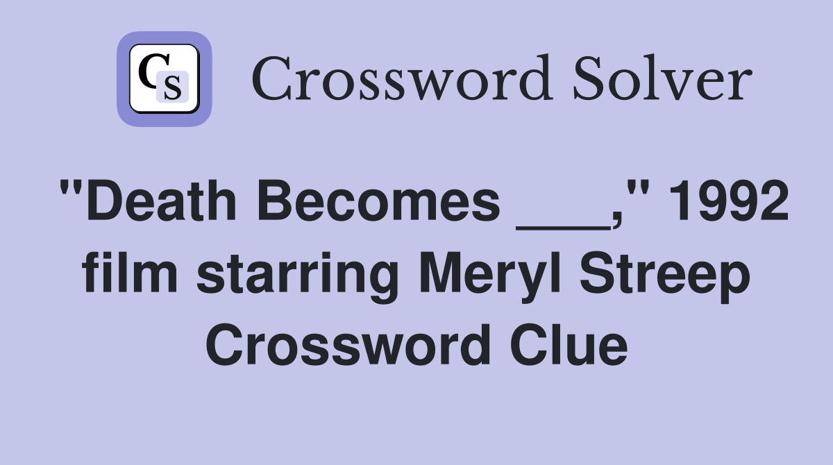 "Death Becomes ___," 1992 film starring Meryl Streep Crossword Clue