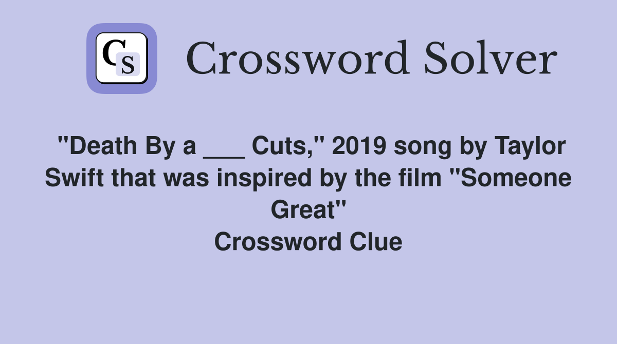 "Death By a ___ Cuts," 2019 song by Taylor Swift that was inspired by the film "Someone Great" Crossword Clue