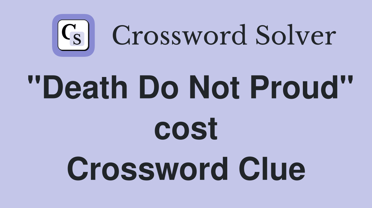 "Death Do Not Proud" cost Crossword Clue