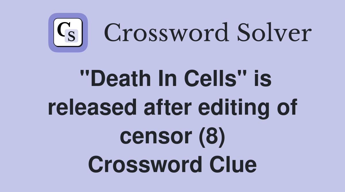 "Death In Cells" is released after editing of censor (8) Crossword Clue
