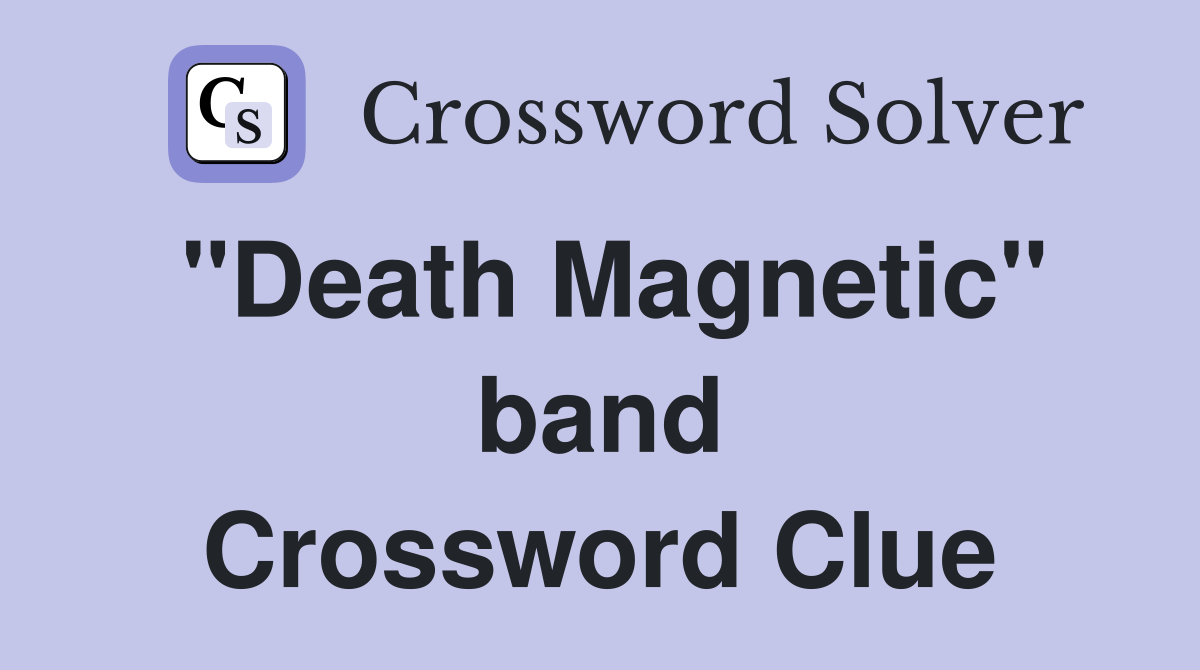 "Death Magnetic" band Crossword Clue