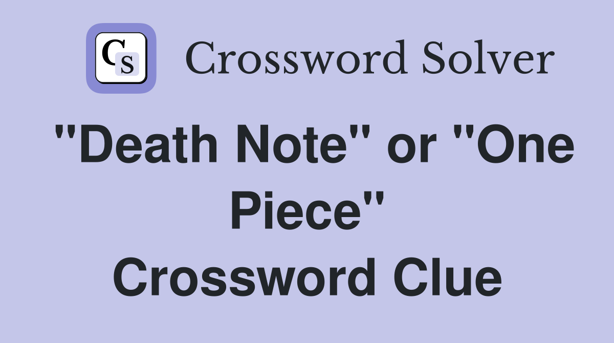 "Death Note" or "One Piece" Crossword Clue
