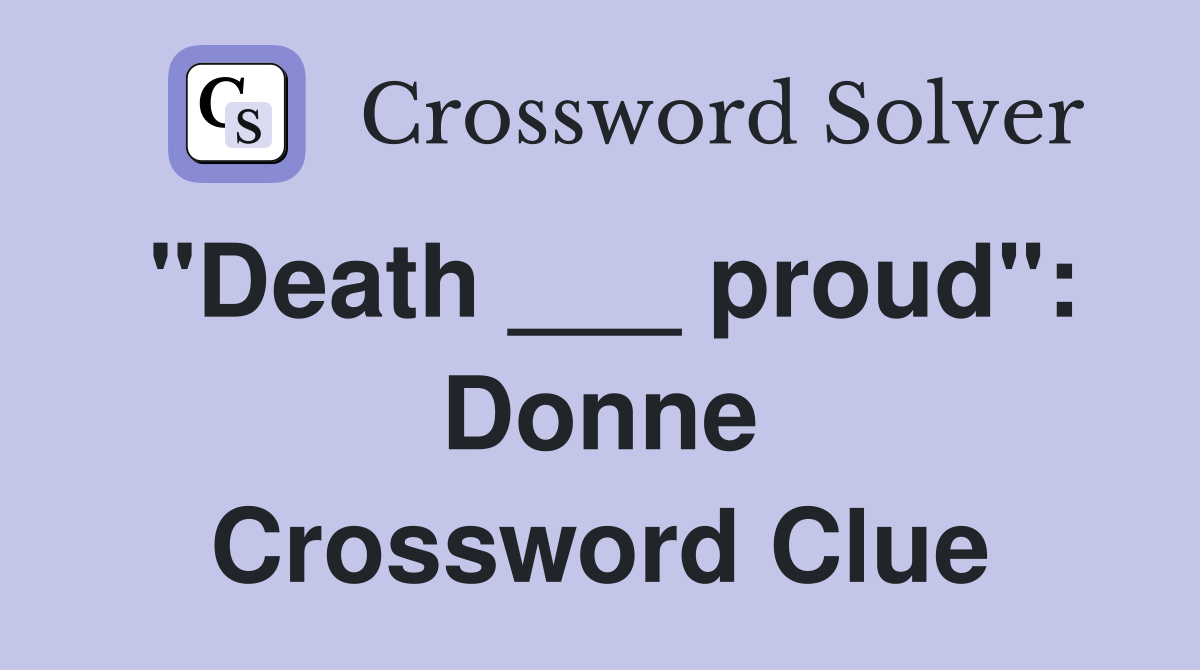 "Death ___ proud": Donne Crossword Clue