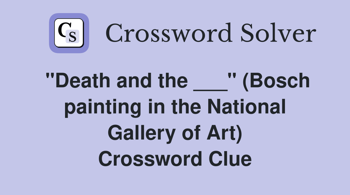 "Death and the ___" (Bosch painting in the National Gallery of Art) Crossword Clue