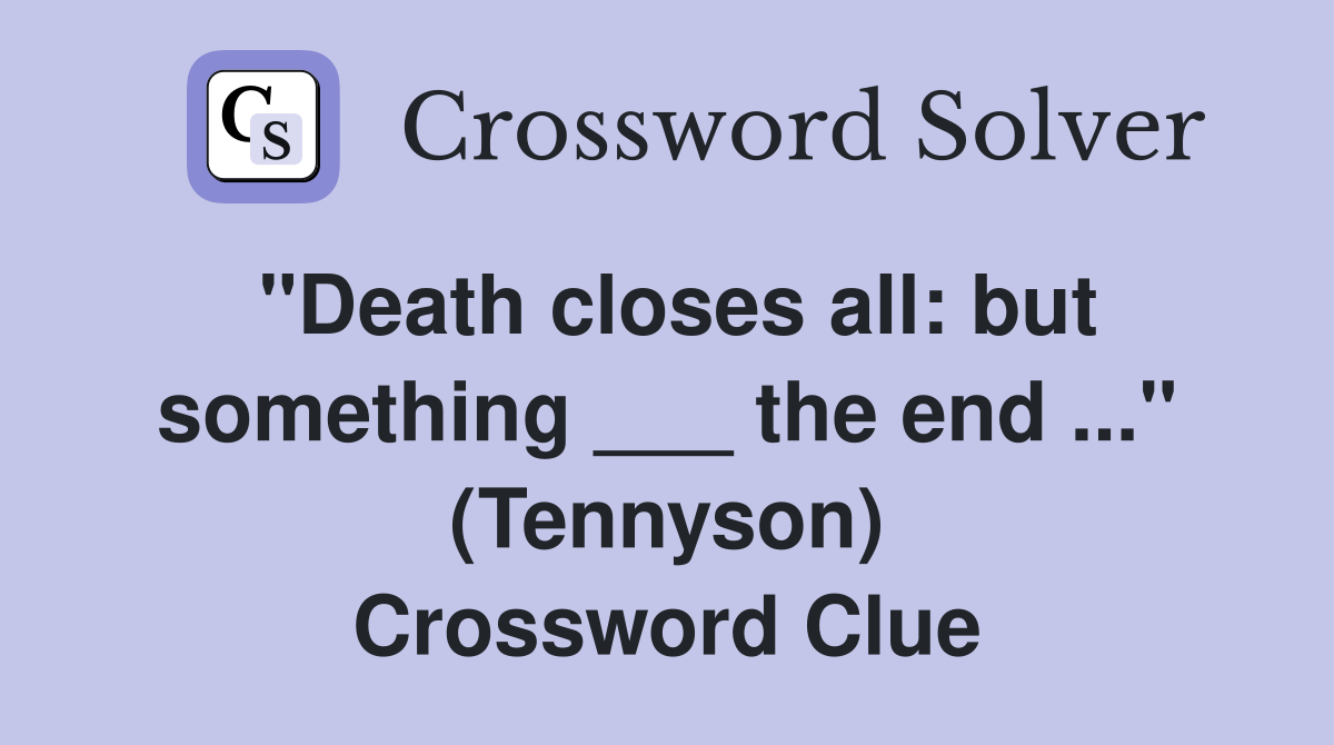 "Death closes all: but something ___ the end ..." (Tennyson) Crossword Clue