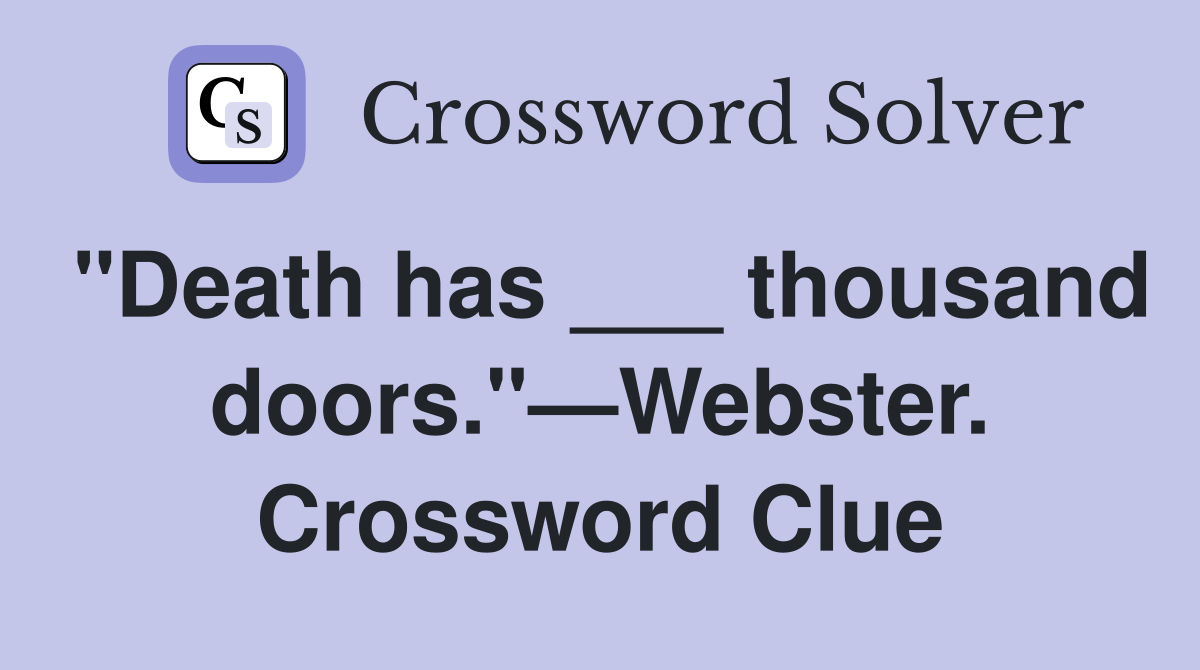 "Death has ___ thousand doors."—Webster. Crossword Clue