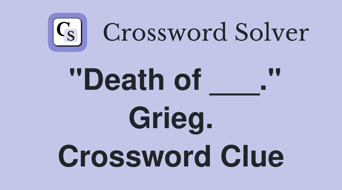 "Death of ___." Grieg. Crossword Clue
