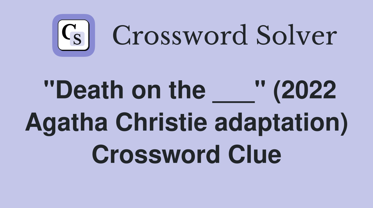 "Death on the ___" (2022 Agatha Christie adaptation) Crossword Clue