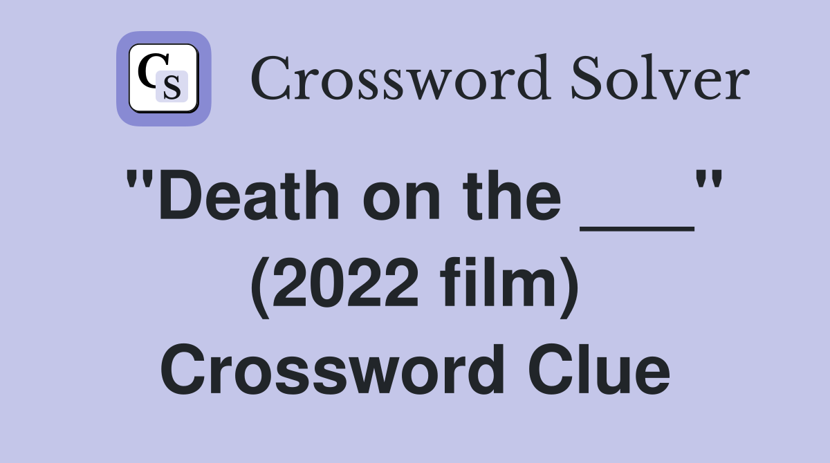 "Death on the ___" (2022 film) Crossword Clue