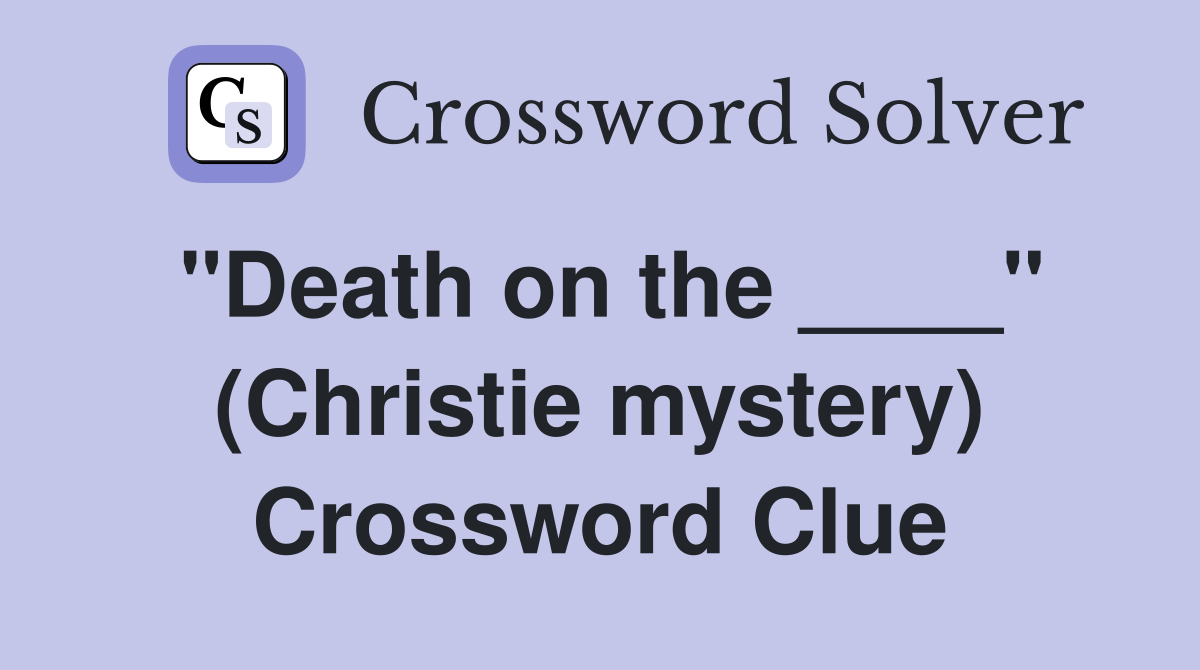 "Death on the ____" (Christie mystery) Crossword Clue