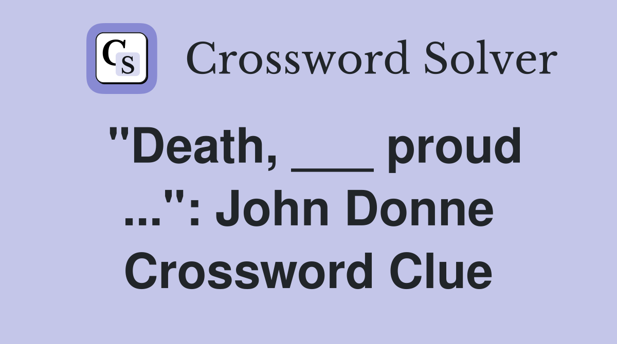 "Death, ___ proud ...": John Donne Crossword Clue