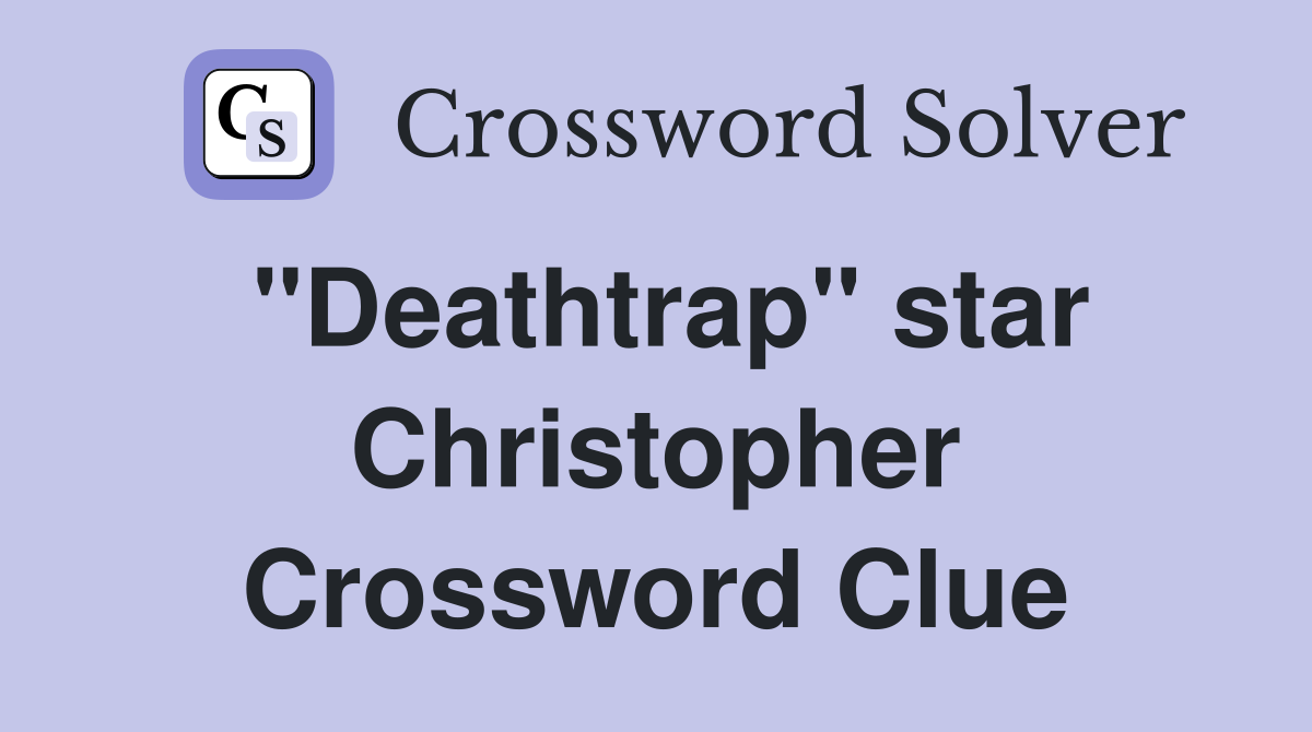 "Deathtrap" star Christopher Crossword Clue