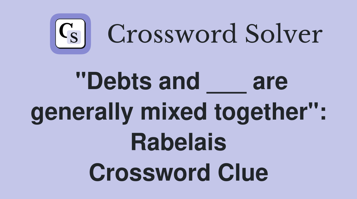 "Debts and ___ are generally mixed together": Rabelais Crossword Clue