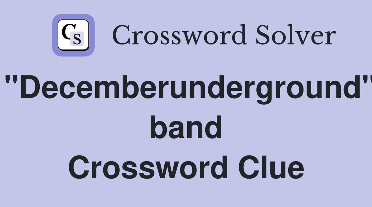 "Decemberunderground" band Crossword Clue