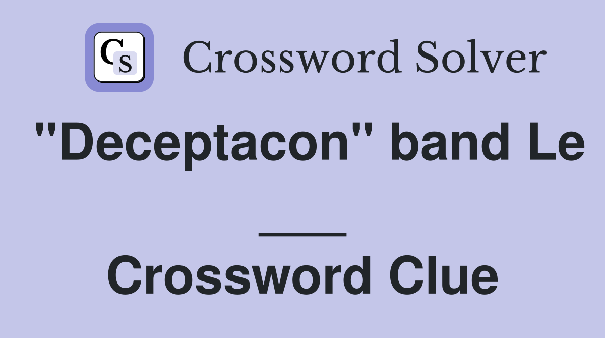 "Deceptacon" band Le ___ Crossword Clue