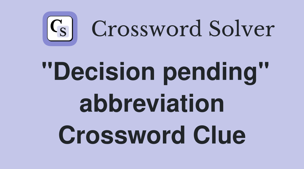 "Decision pending" abbreviation Crossword Clue