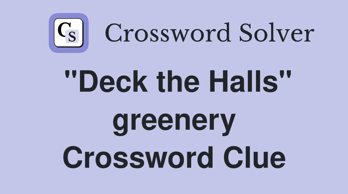 "Deck the Halls" greenery Crossword Clue