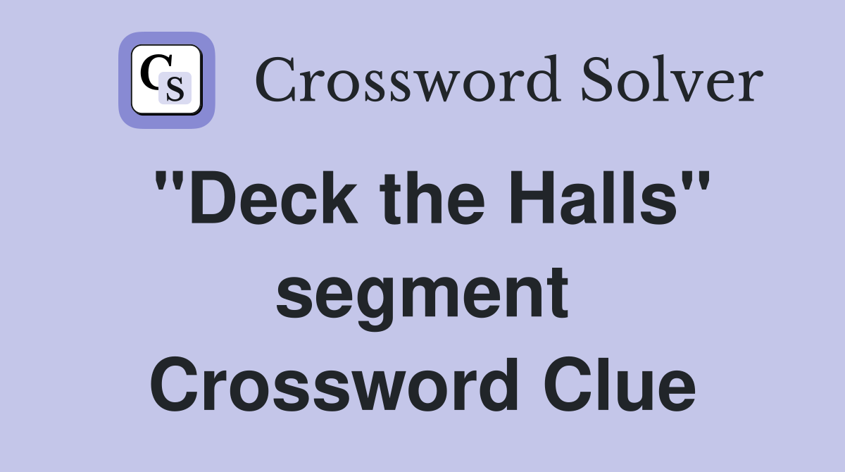 "Deck the Halls" segment Crossword Clue