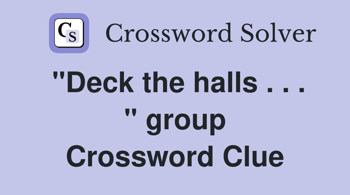 "Deck the halls . . . " group Crossword Clue