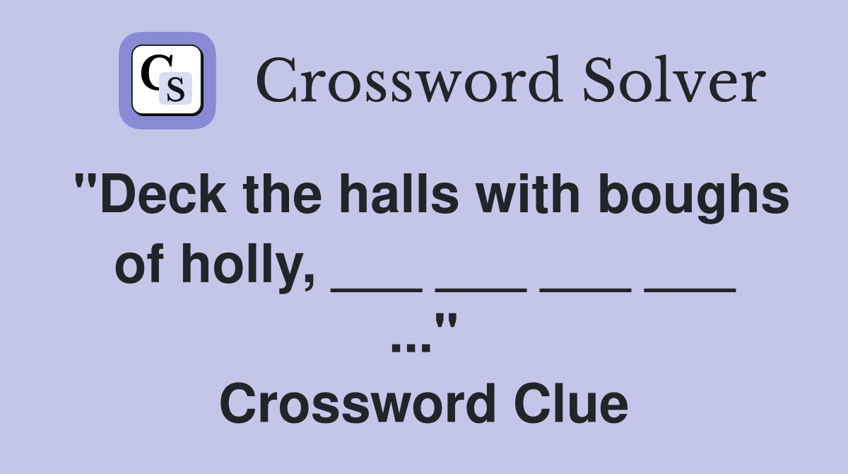"Deck the halls with boughs of holly, ___ ___ ___ ___ ..." Crossword Clue