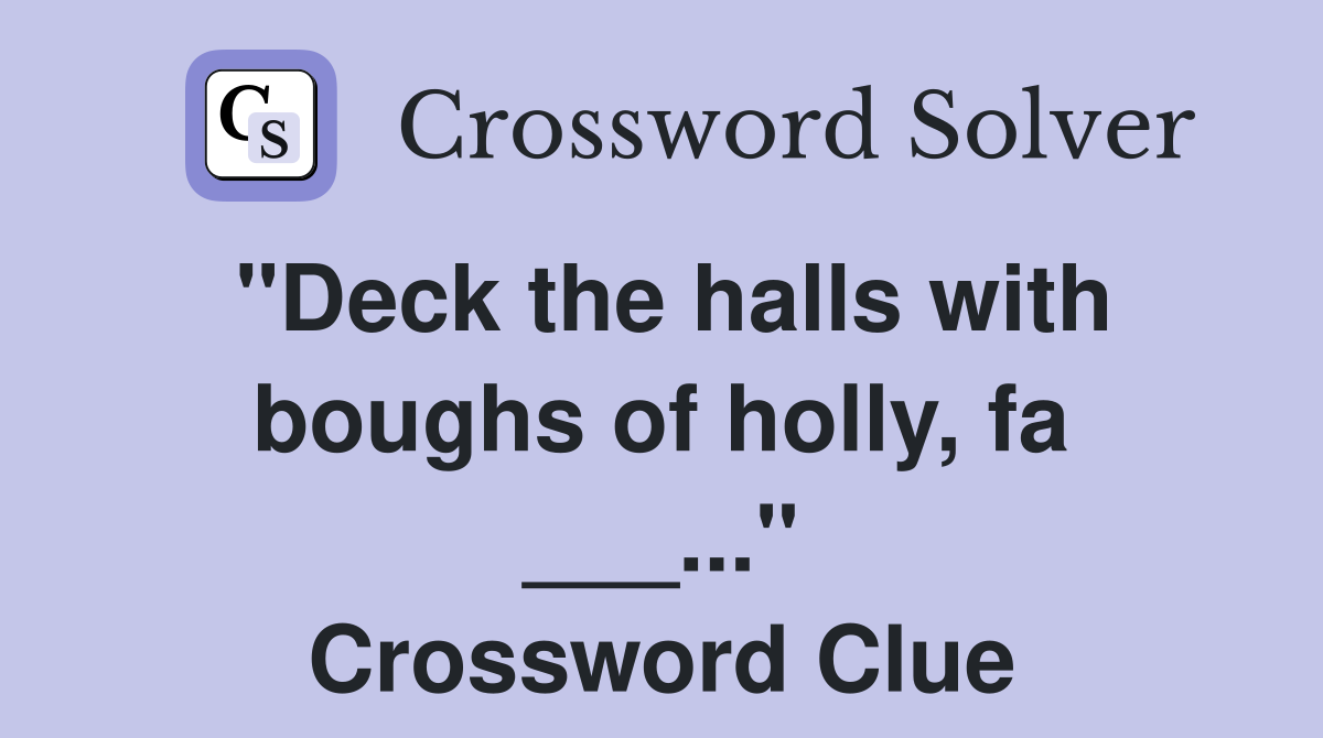 "Deck the halls with boughs of holly, fa ___..." Crossword Clue
