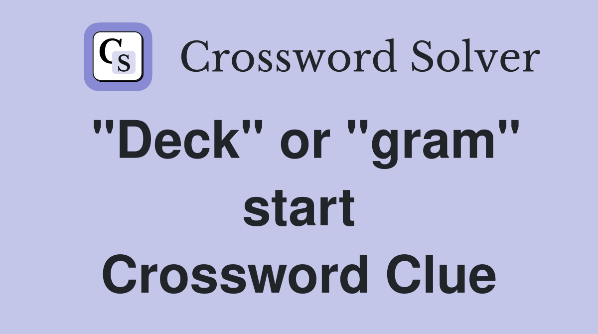 "Deck" or "gram" start Crossword Clue