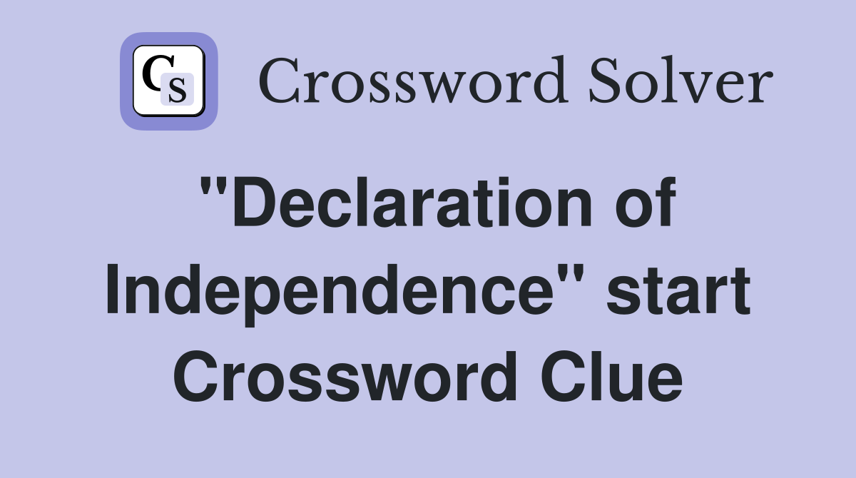 "Declaration of Independence" start Crossword Clue