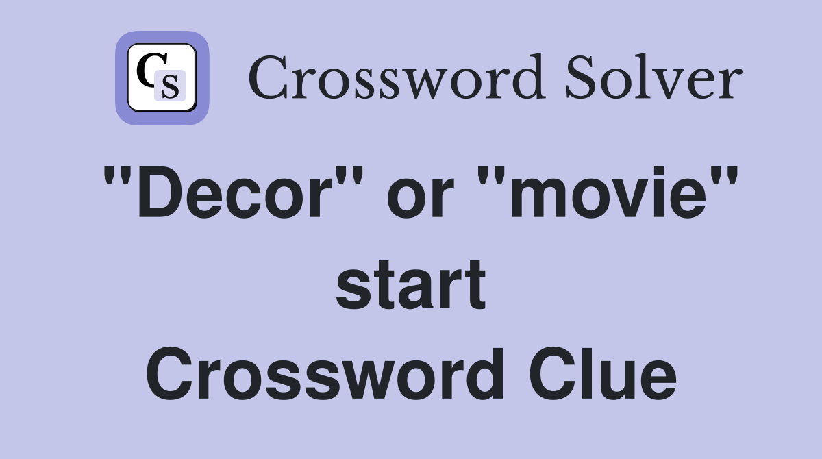 "Decor" or "movie" start Crossword Clue